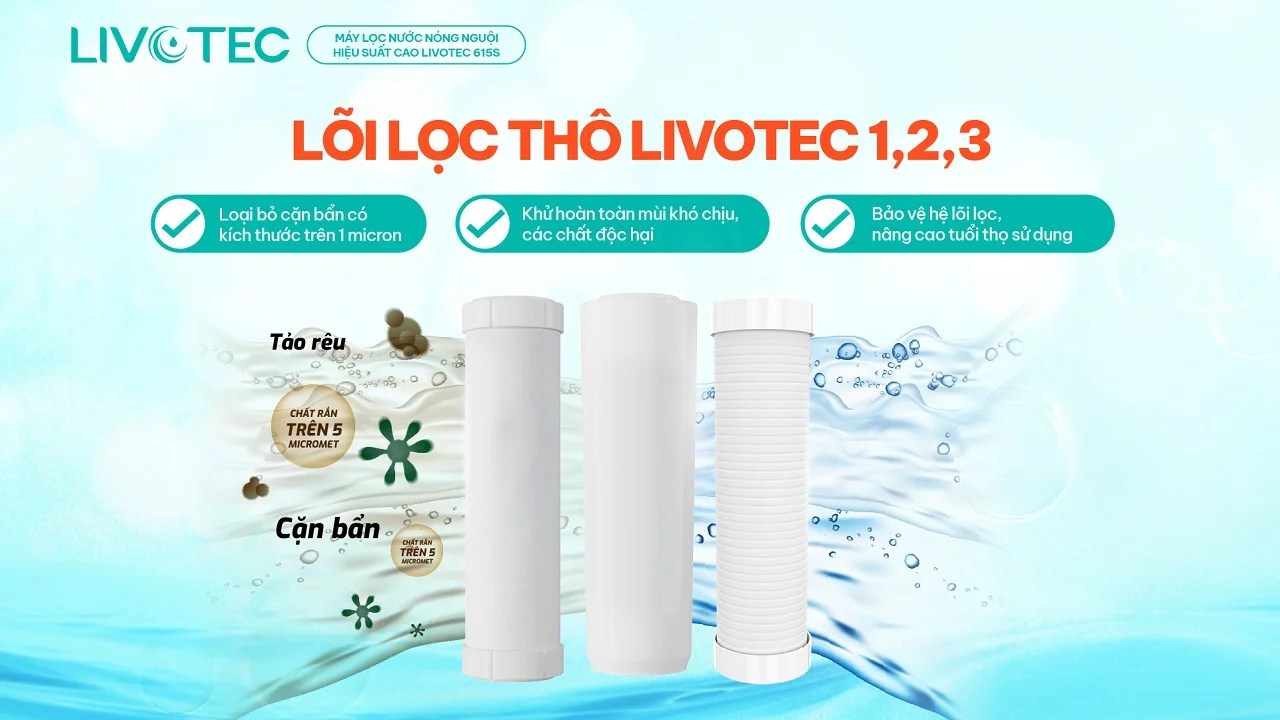 Livotec 615S dùng lõi thô Livotec 1, 2, 3 loại bỏ cặn bẩn